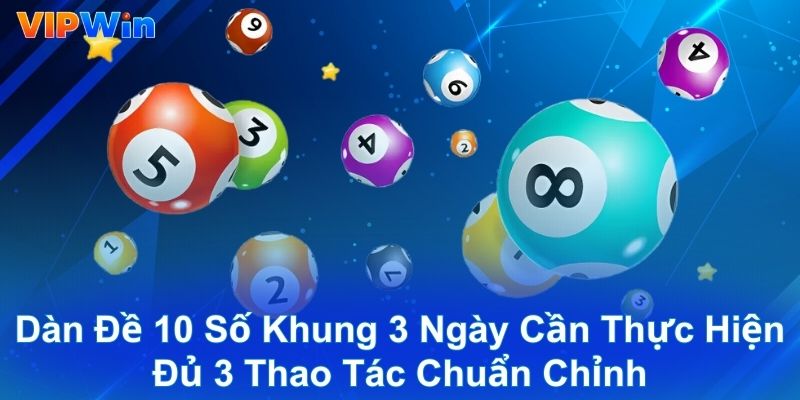 Dàn đề 10 số khung 3 ngày cần thực hiện đủ 3 thao tác chuẩn chỉnh