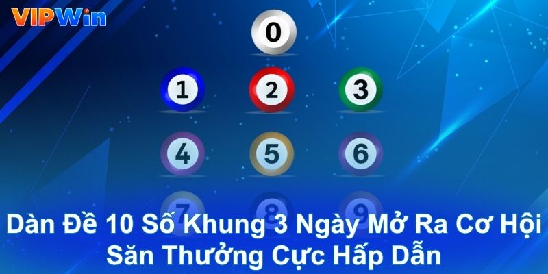 Dàn đề 10 số khung 3 ngày mở ra cơ hội săn thưởng cực hấp dẫn