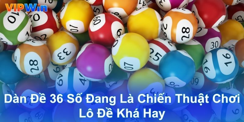 Dàn đề 36 số đang là chiến thuật chơi lô đề khá hay