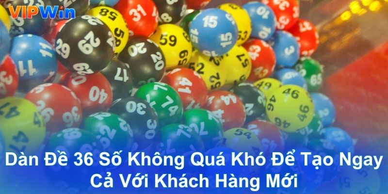 Dàn đề 36 số không quá khó để tạo ngay cả với khách hàng mới