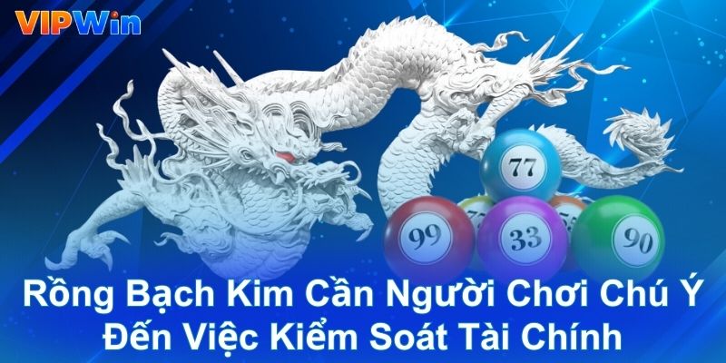 Rồng bạch kim cần người chơi chú ý đến việc kiểm soát tài chính