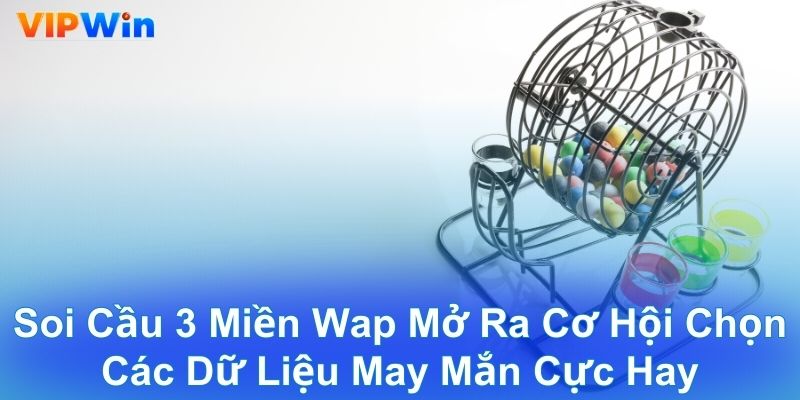 Soi cầu 3 miền Wap mở ra cơ hội chọn các dữ liệu may mắn cực hay