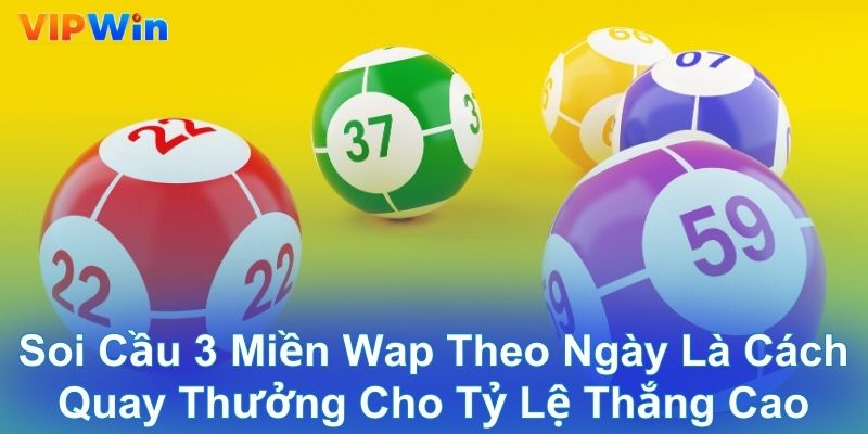 Soi cầu 3 miền Wap theo ngày là cách quay thưởng cho tỷ lệ thắng cao