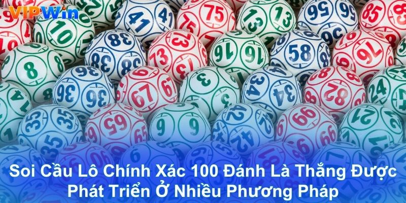 Soi cầu lô chính xác 100 đánh là thắng được phát triển ở nhiều phương pháp