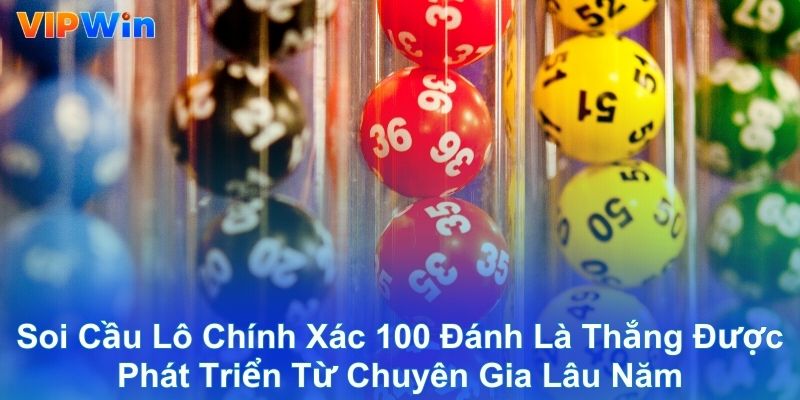 Soi cầu lô chính xác 100 đánh là thắng được phát triển từ chuyên gia lâu năm