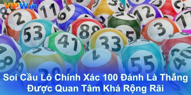 Soi cầu lô chính xác 100 đánh là thắng được quan tâm khá rộng rãi