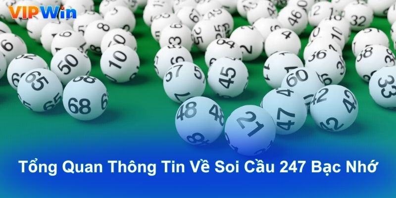 Tổng quan thông tin về soi cầu 247 bạc nhớ